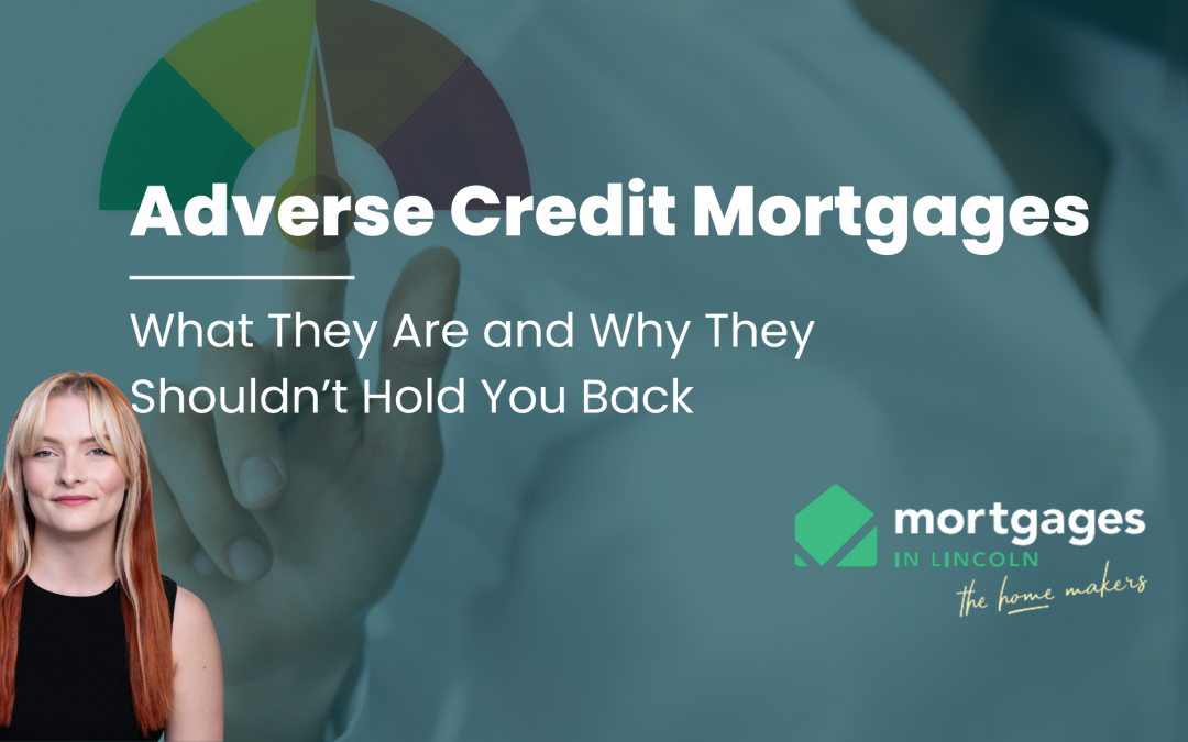 Adverse Credit Mortgages: What They Are and Why They Shouldn’t Hold You Back